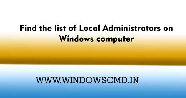 How to Find the list of Local Administrators on Windows computer